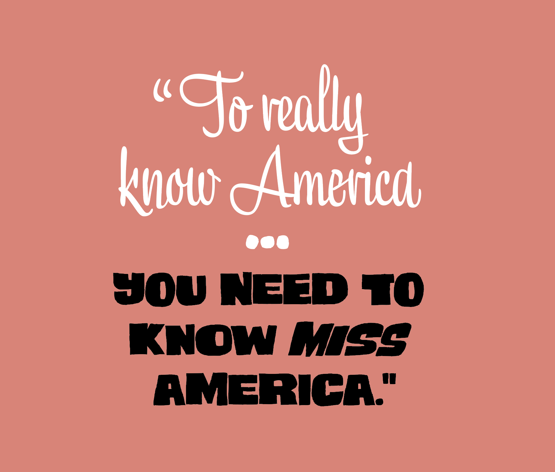 “To really know America you need to know Miss America.”